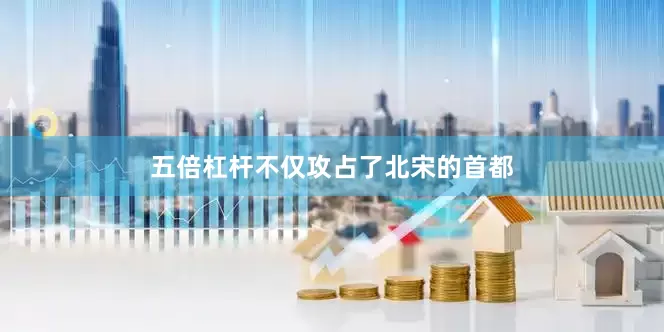 五倍杠杆不仅攻占了北宋的首都