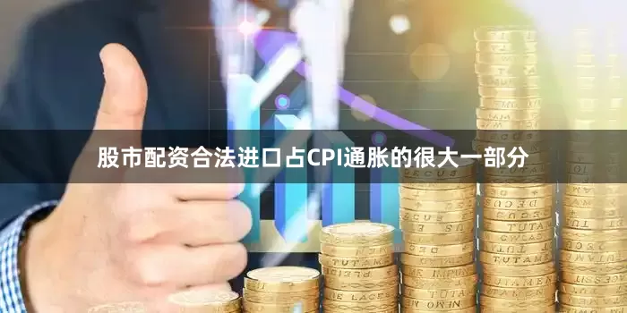 股市配资合法进口占CPI通胀的很大一部分