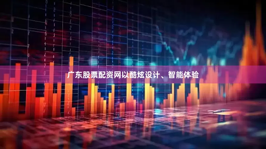 广东股票配资网以酷炫设计、智能体验