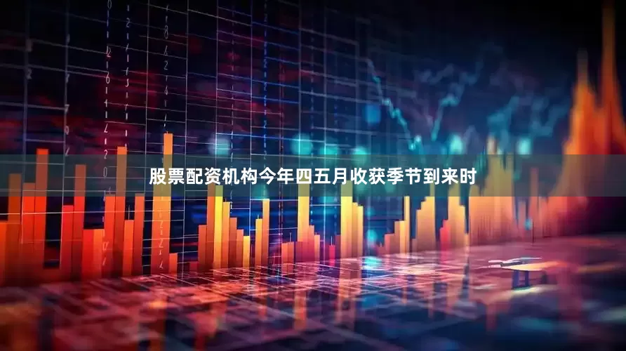 股票配资机构今年四五月收获季节到来时