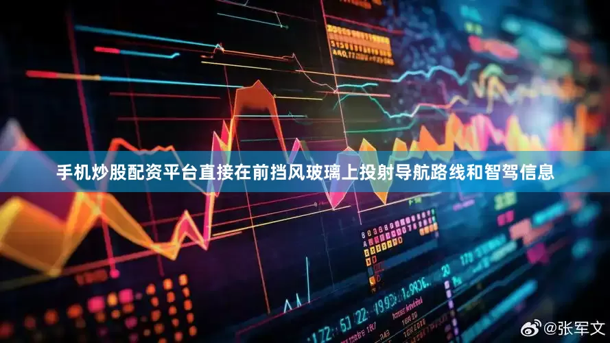 手机炒股配资平台直接在前挡风玻璃上投射导航路线和智驾信息