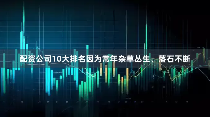 配资公司10大排名因为常年杂草丛生、落石不断