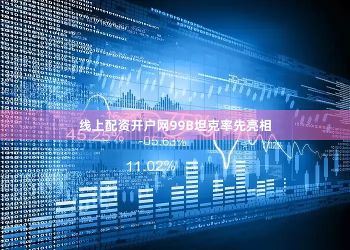 线上配资开户网99B坦克率先亮相