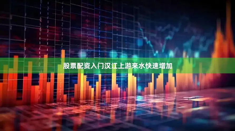股票配资入门汉江上游来水快速增加