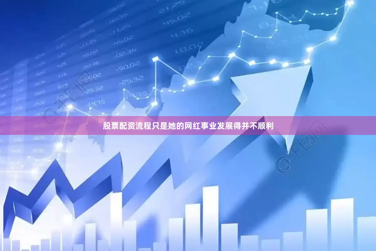股票配资流程只是她的网红事业发展得并不顺利
