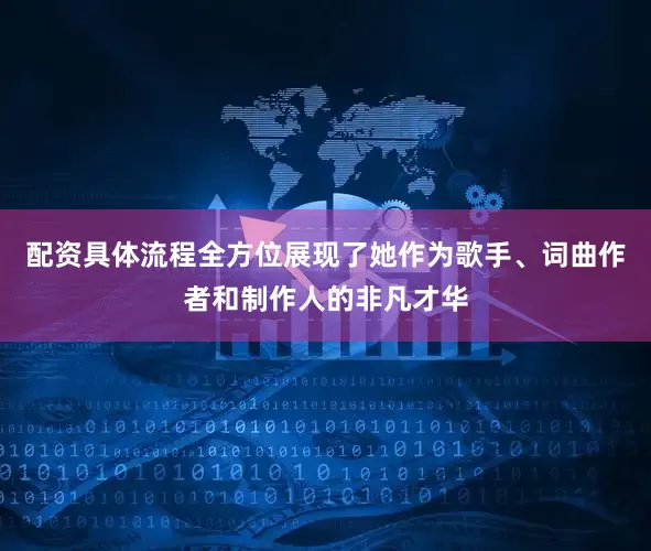 配资具体流程全方位展现了她作为歌手、词曲作者和制作人的非凡才华